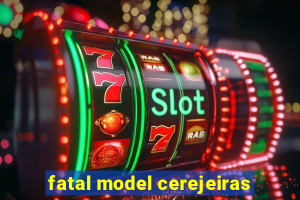 fatal model cerejeiras